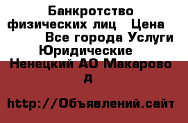 Банкротство физических лиц › Цена ­ 1 000 - Все города Услуги » Юридические   . Ненецкий АО,Макарово д.